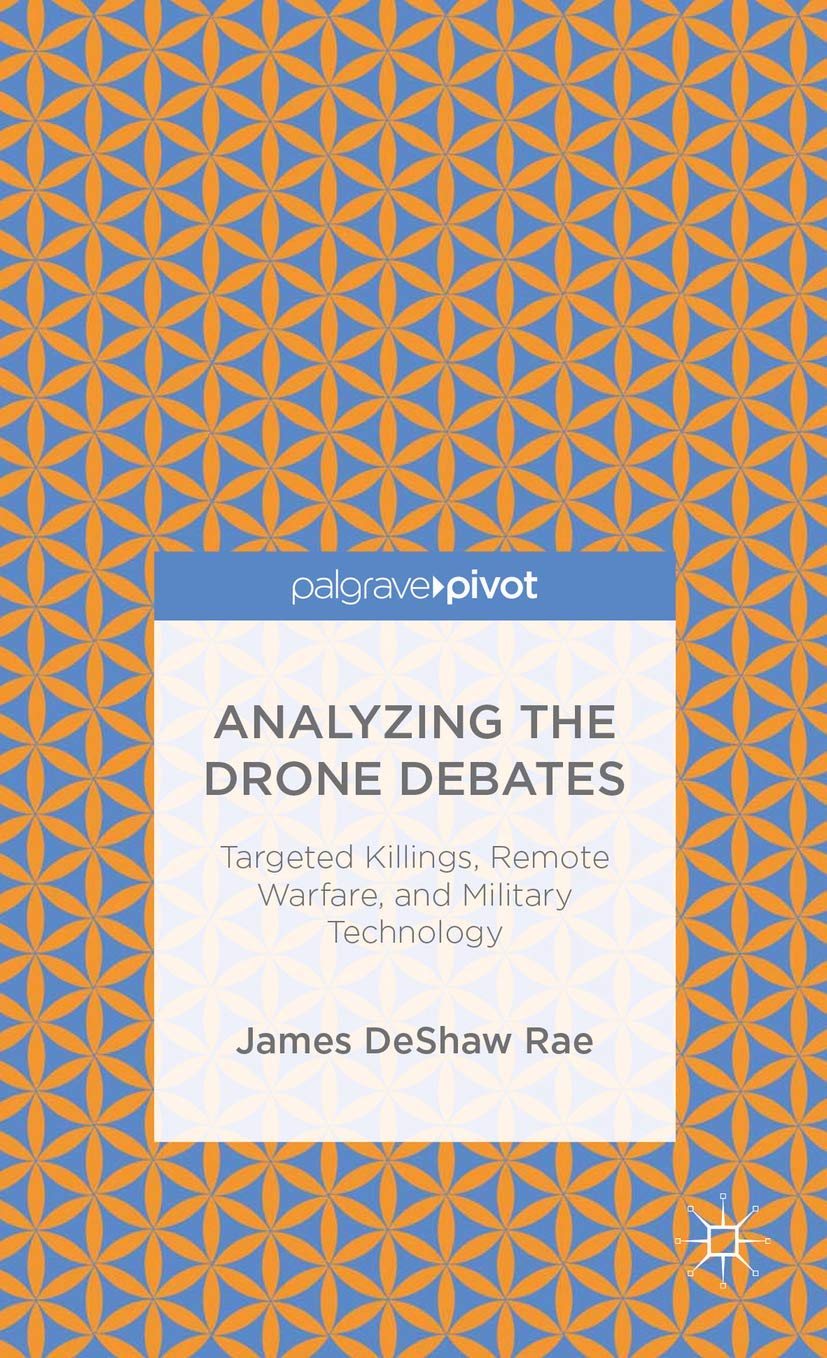 Analyzing the Drone Debates: Targeted Killing, Remote Warfare, and Military Technology (Palgrave Pivot),Used