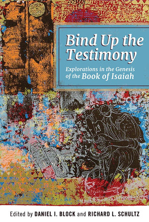 Bind Up The Testimony: Explorations In The Genesis Of The Book Of Isaiah,Used