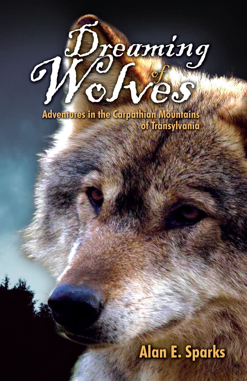 Dreaming Of Wolves: Adventures In The Carpathian Mountains Of Transylvania,New