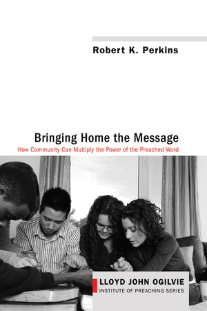 Bringing Home The Message: How Community Can Multiply The Power Of The Preached Word (Lloyd John Ogilvie Institute Of Preaching),Used