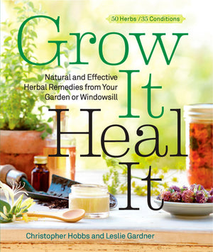 Grow It, Heal It: Natural And Effective Herbal Remedies From Your Garden Or Windowsill