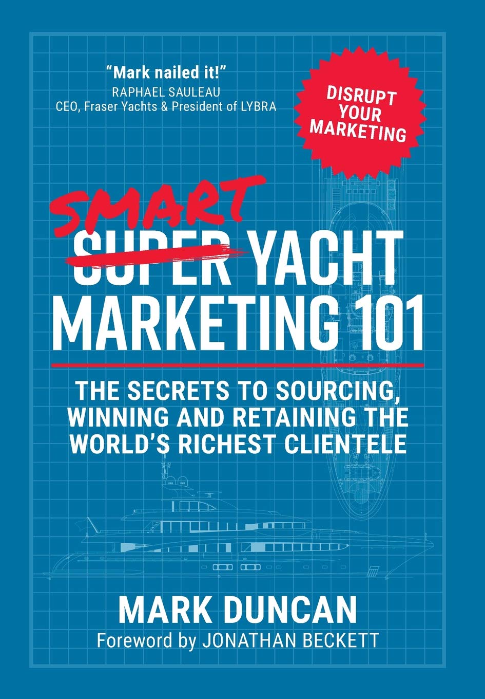 Smart Yacht Marketing 101: The secrets to sourcing, winning and retaining the world's richest clientele,New