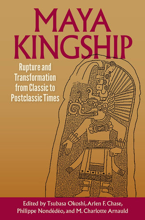 Maya Kingship: Rupture And Transformation From Classic To Postclassic Times (Maya Studies),Used
