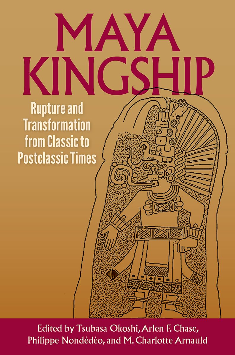 Maya Kingship: Rupture And Transformation From Classic To Postclassic Times (Maya Studies),Used