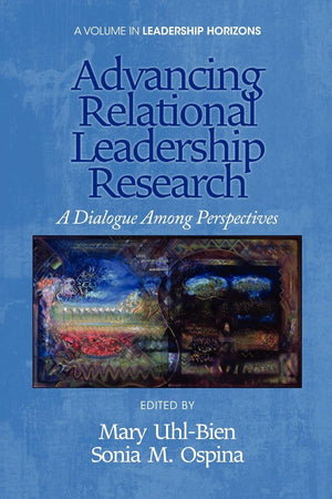 Advancing Relational Leadership Research: A Dialogue among Perspectives (Leadership Horizons),Used