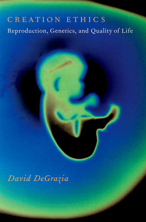 Creation Ethics: Reproduction, Genetics, and Quality of Life,Used