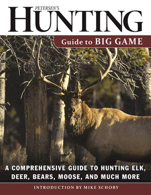 Petersen'S Hunting Guide To Big Game: A Comprehensive Guide To Hunting Elk, Deer, Bears, Moose, And Much More