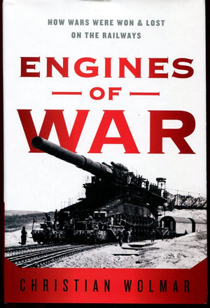 Engines Of War: How Wars Were Won & Lost On The Railways
