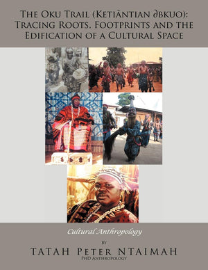 The Oku Trail (Ketintian ? Bkuo): Tracing Roots, Footprints And The Edification Of A Cultural Space: Cultural Anthropology,Used