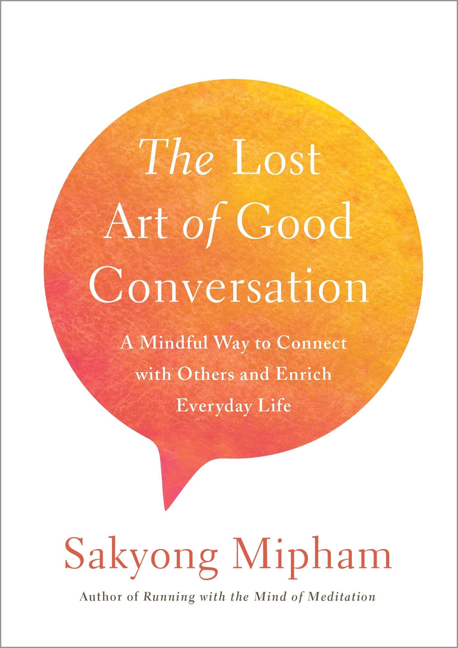 The Lost Art Of Good Conversation: A Mindful Way To Connect With Others And Enrich Everyday Life-new