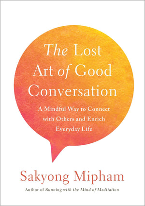 The Lost Art Of Good Conversation: A Mindful Way To Connect With Others And Enrich Everyday Life-new