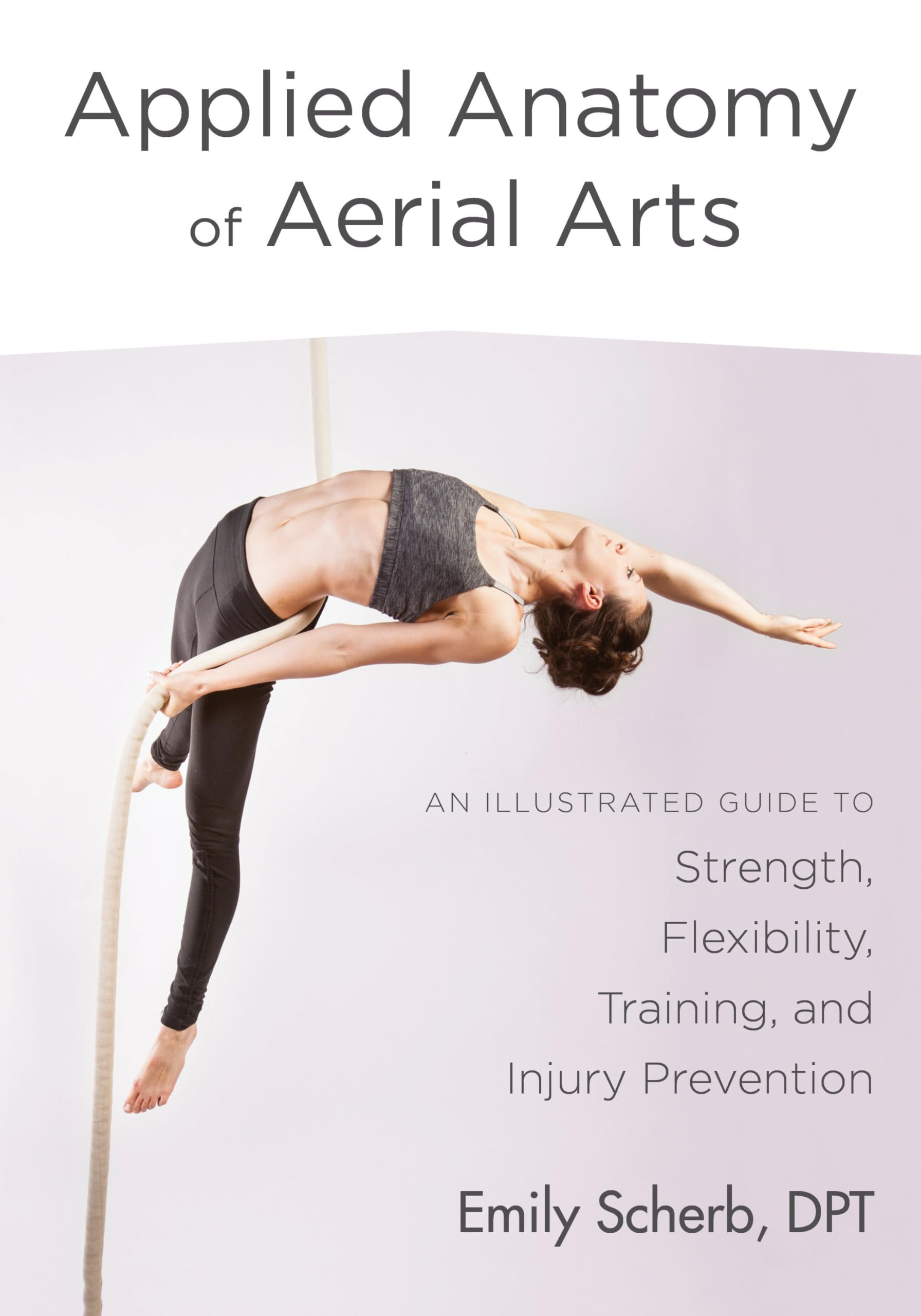 Applied Anatomy of Aerial Arts: An Illustrated Guide to Strength, Flexibility, Training, and Injury Prevention,New