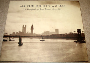 All The Mighty World: The Photographs Of Roger Fenton, 18521860
