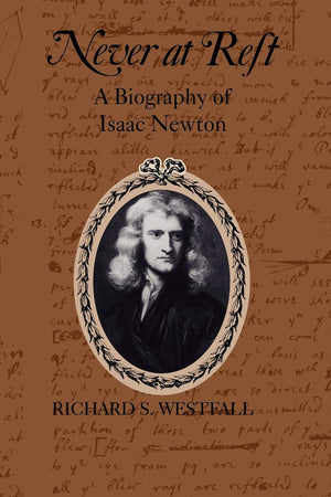Never At Rest: A Biography Of Isaac Newton (Cambridge Paperback Library)