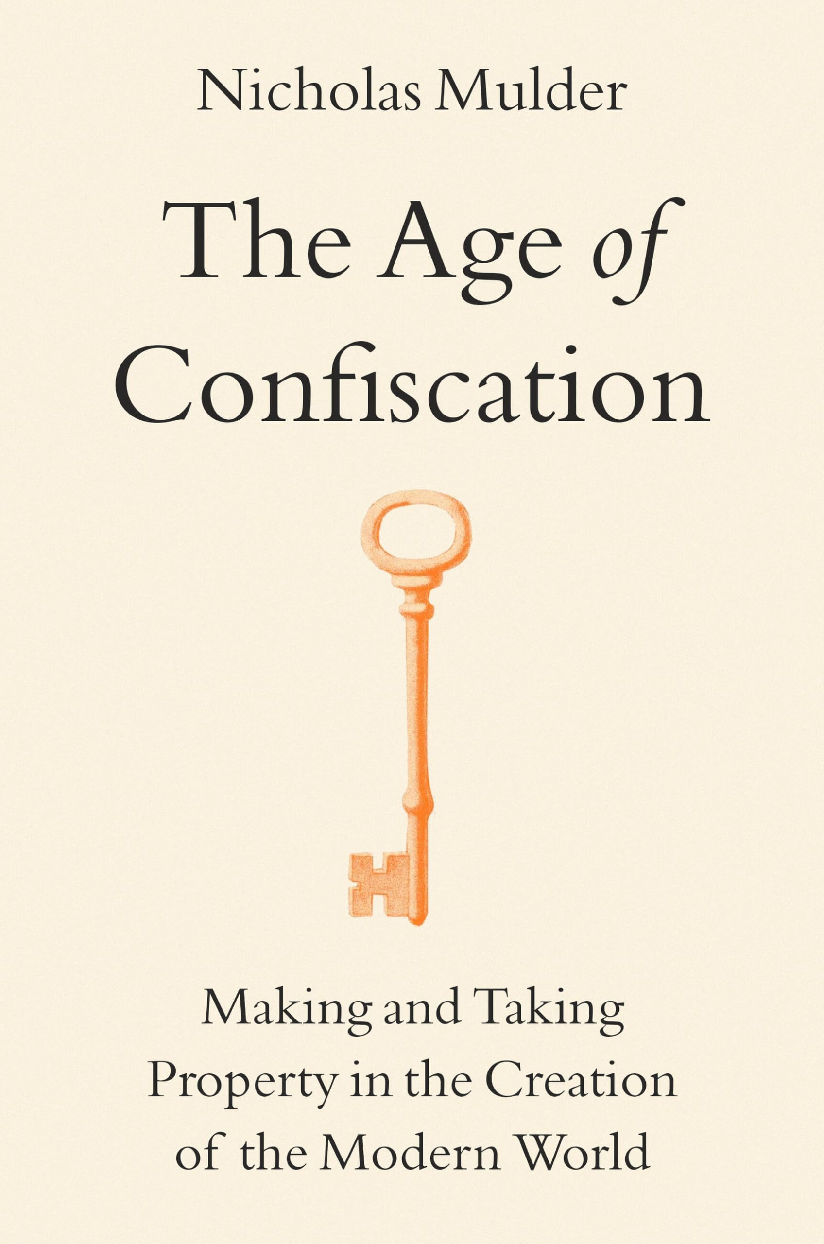 The Age Of Confiscation: Making And Taking Property In The Creation Of The Modern World