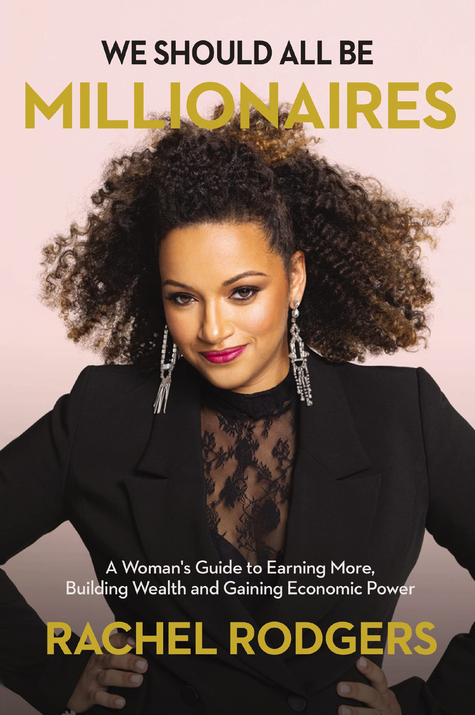 We Should All Be Millionaires: A Womans Guide to Earning More, Building Wealth, and Gaining Economic Power,New