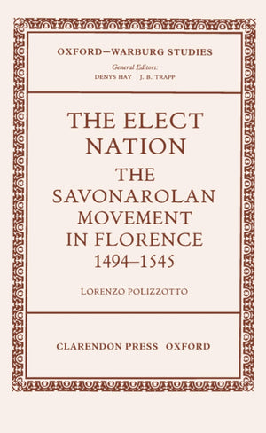 The Elect Nation: The Savonarolan Movement in Florence 14941545 (OxfordWarburg Studies),Used