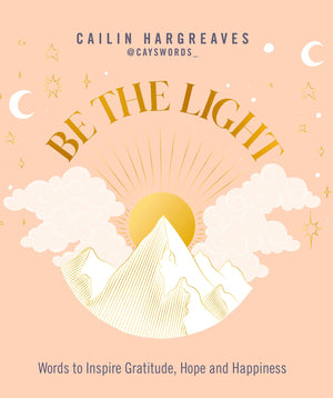 Be The Light: Words To Inspire Gratitude, Hope And Happiness,New