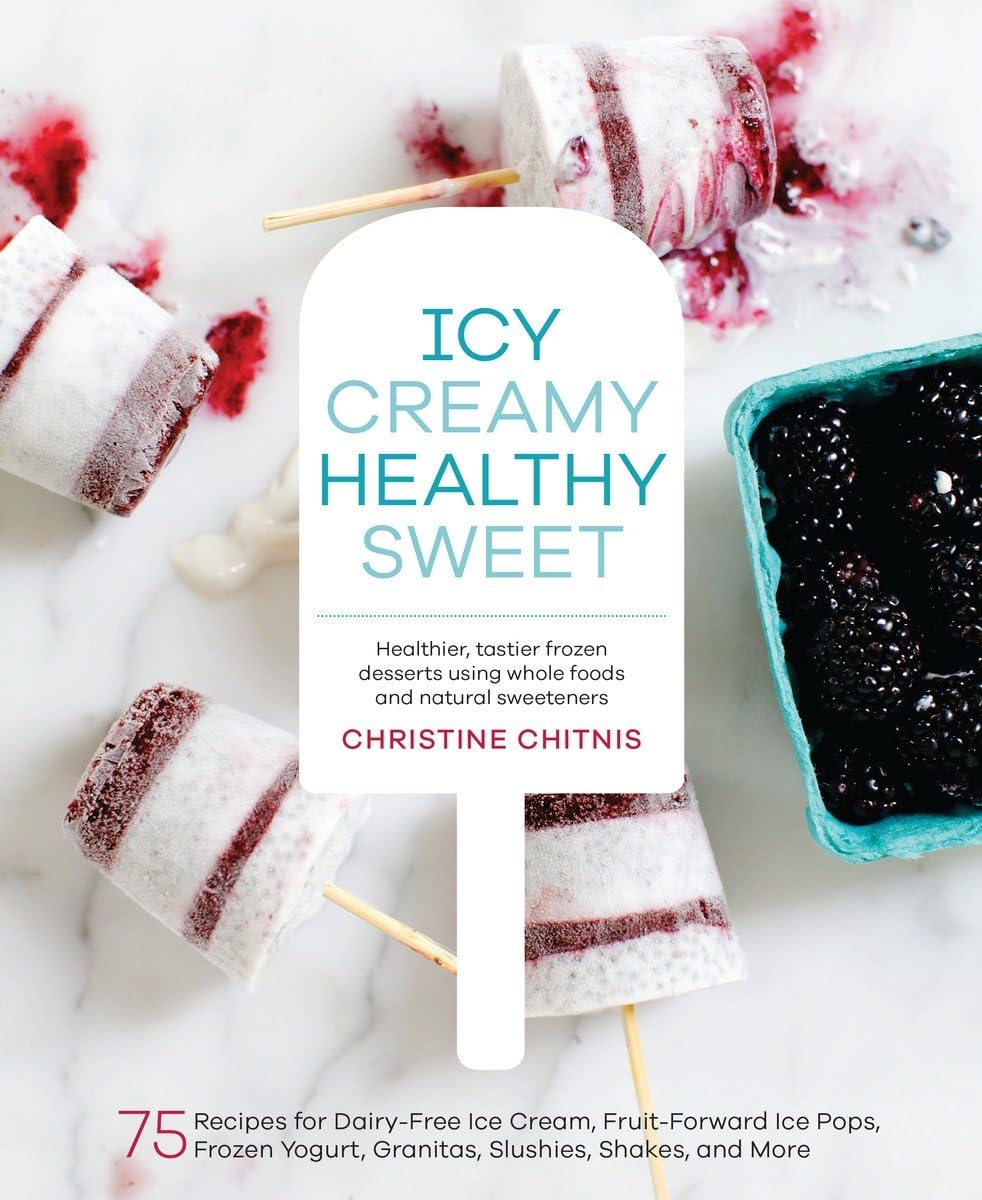 Icy, Creamy, Healthy, Sweet: 75 Recipes For Dairyfree Ice Cream, Fruitforward Ice Pops, Frozen Yogurt, Granitas, Slushies, Sha