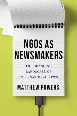 NGOs as Newsmakers: The Changing Landscape of International News (Reuters Institute Global Journalism Series),Used