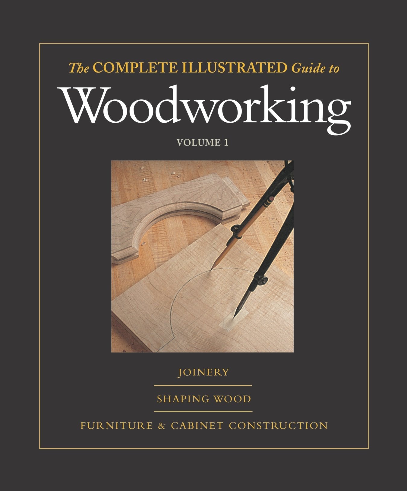The Complete Illustrated Guide to Woodworking: Joinery/Shaping Wood/Furniture & Cabinet Cinstruction (Complete Illustrated Guide,Used