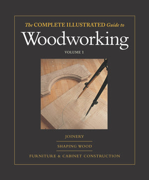 The Complete Illustrated Guide to Woodworking: Joinery/Shaping Wood/Furniture & Cabinet Cinstruction (Complete Illustrated Guide,Used