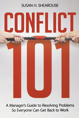 Conflict 101: A Manager'S Guide To Resolving Problems So Everyone Can Get Back To Work,New