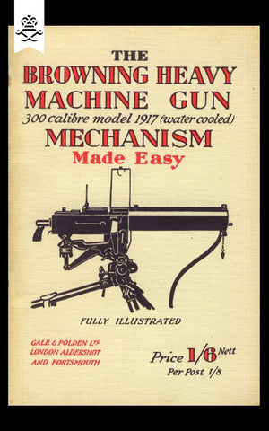The Browning Heavy Machine Gun: 300 calibre model 1917 (water cooled) Mechanism Made Easy,Used
