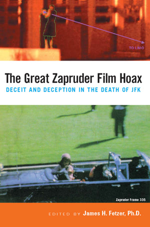 The Great Zapruder Film Hoax: Deceit And Deception In The Death Of Jfk,New