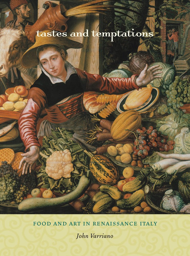 Tastes And Temptations: Food And Art In Renaissance Italy (Volume 27)