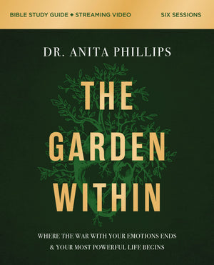 The Garden Within Bible Study Guide Plus Streaming Video: Where The War With Your Emotions Ends And Your Most Powerful Life Begi