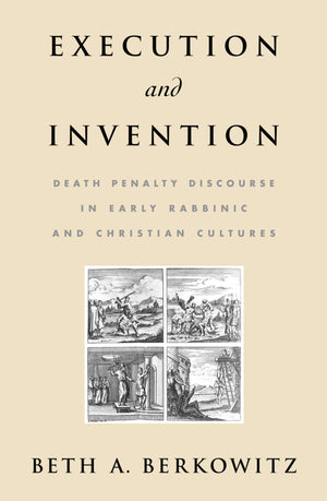 Execution And Invention: Death Penalty Discourse In Early Rabbinic And Christian Cultures