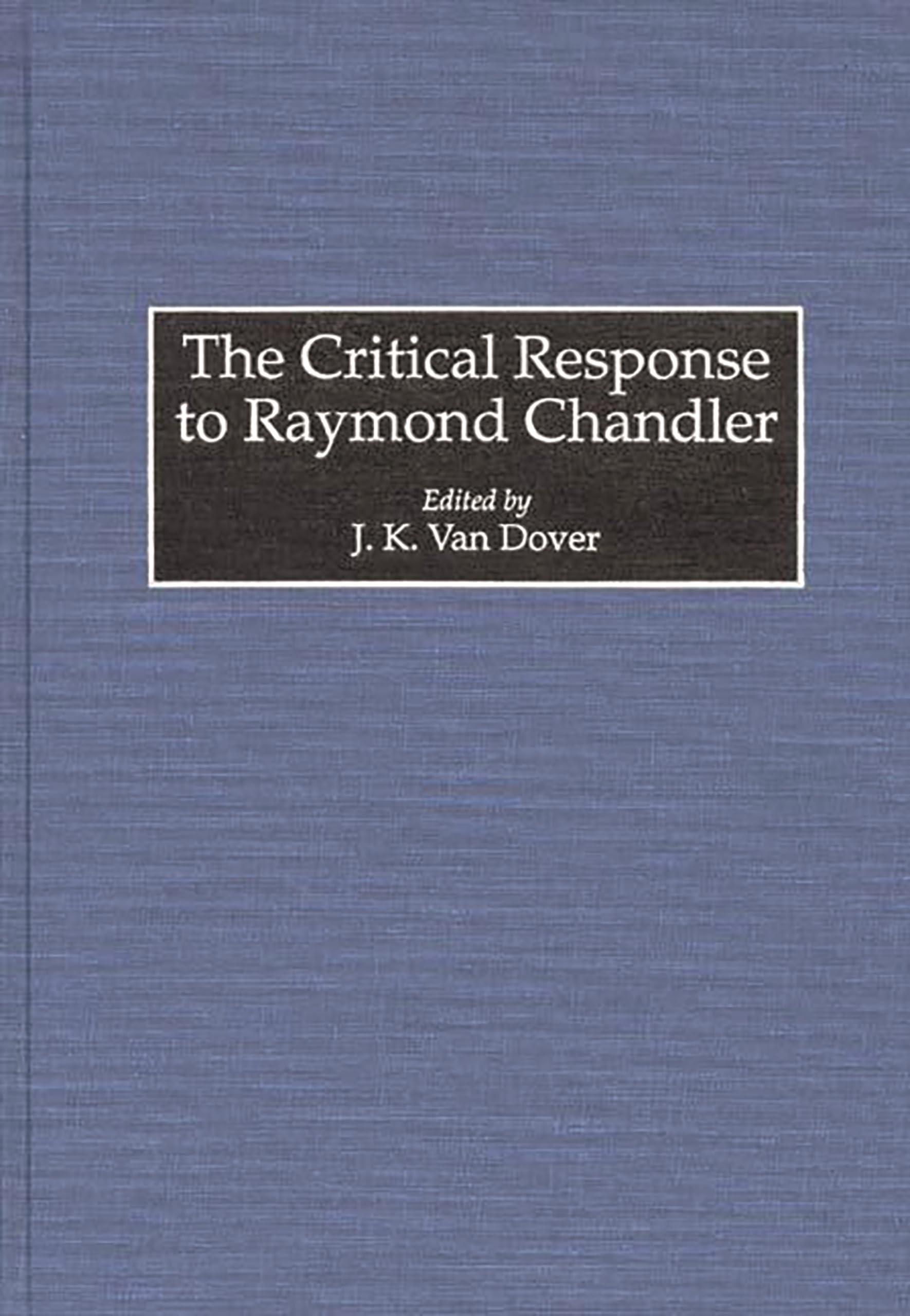 The Critical Response to Raymond Chandler: (Critical Responses in Arts and Letters),Used
