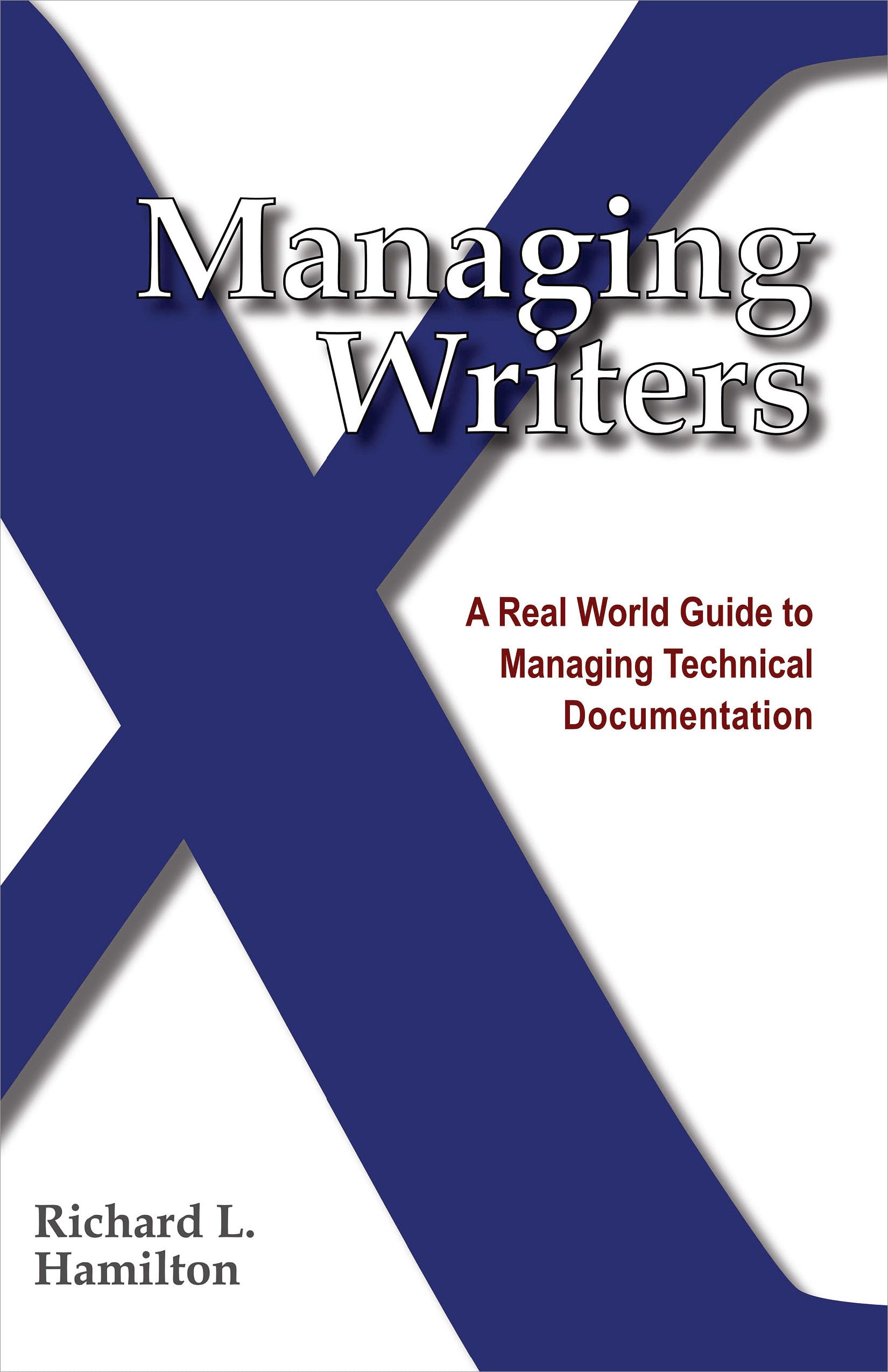 Managing Writers: A Real World Guide To Managing Technical Documentation