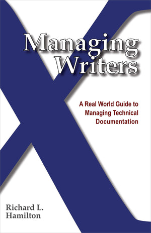 Managing Writers: A Real World Guide To Managing Technical Documentation