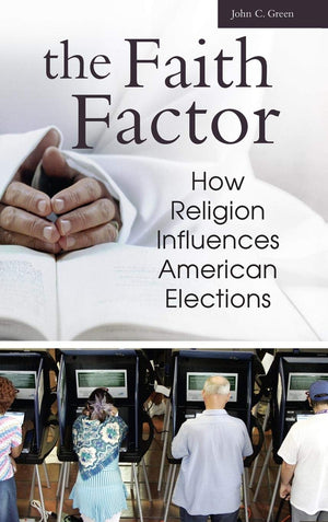 The Faith Factor: How Religion Influences American Elections (Religion, Politics, And Public Life)