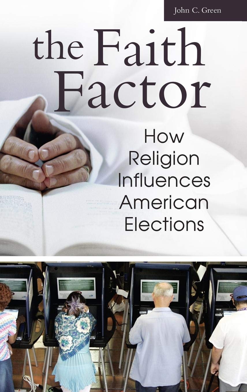 The Faith Factor: How Religion Influences American Elections (Religion, Politics, And Public Life)