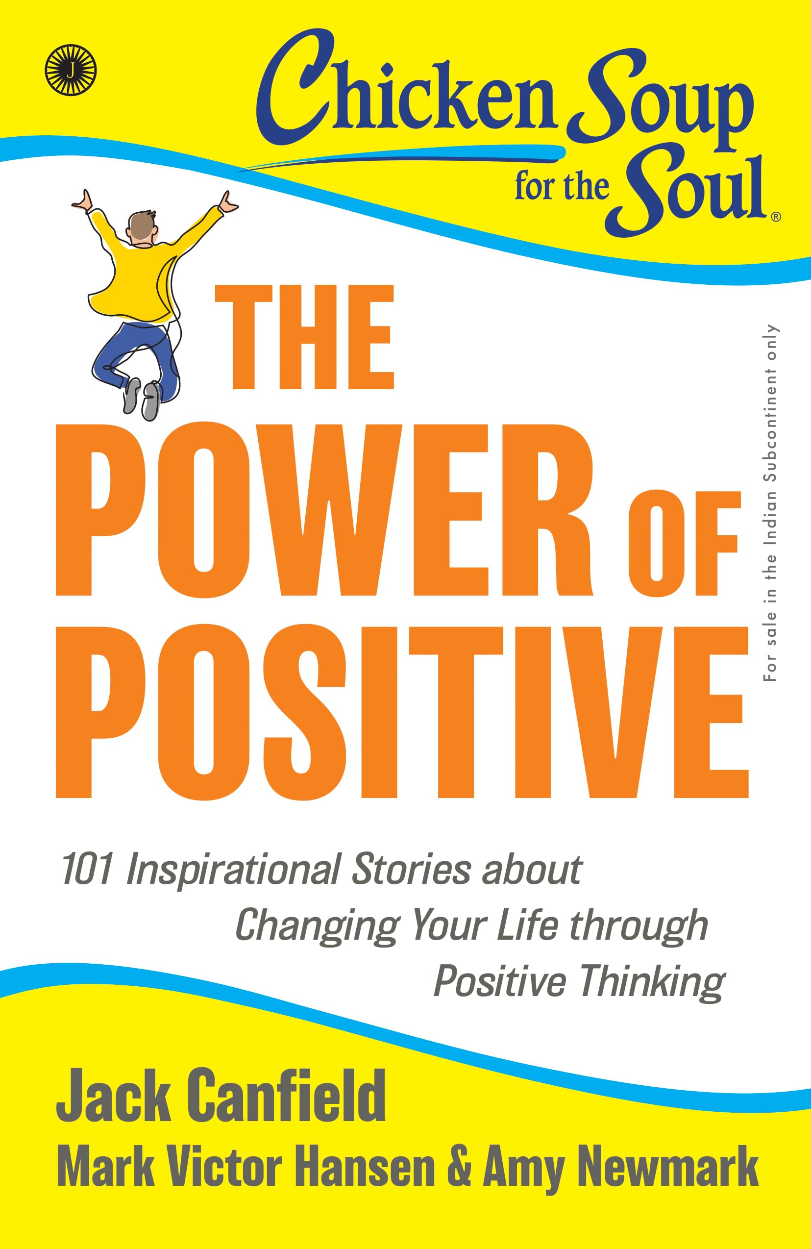 Chicken Soup For The Soul Series: The Power Of Positive: 101 Inspirational Stories About Changing Your Life Through Positive Thinking