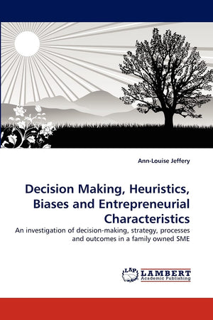 Decision Making, Heuristics, Biases and Entrepreneurial Characteristics: An investigation of decisionmaking, strategy, processe,Used