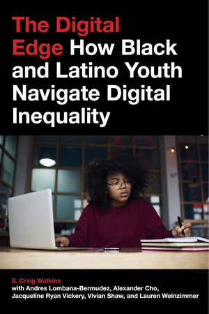 The Digital Edge: How Black And Latino Youth Navigate Digital Inequality (Connected Youth And Digital Futures, 4)