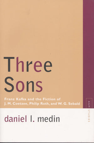 Three Sons: Franz Kafka And The Fiction Of J. M. Coetzee, Philip Roth, And W. G. Sebald (Avantgarde & Modernism Studies),Used