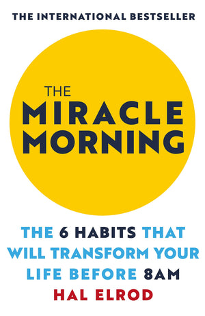 The Miracle Morning: The 6 Habits That Will Transform Your Life Before 8Am