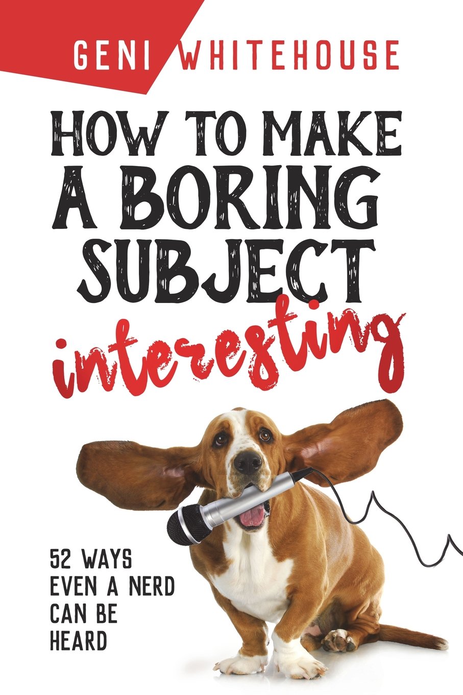 How To Make A Boring Subject Interesting: 52 Ways Even A Nerd Can Be Heard,Used