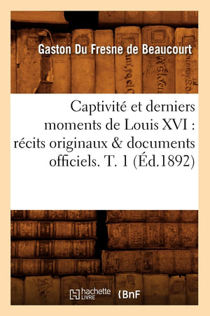 Captivit Et Derniers Moments de Louis XVI: Rcits Originaux & Documents Officiels. T. 1 (d.1892) (Histoire) (French Edition,Used