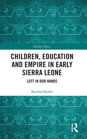 Children, Education And Empire In Early Sierra Leone: Left In Our Hands (Global Africa),Used