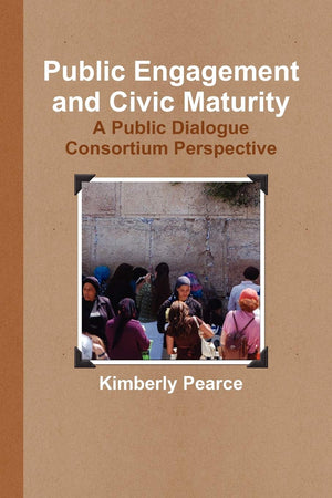 Public Engagement and Civic Maturity: A Public Dialogue Consortium Perspective,Used