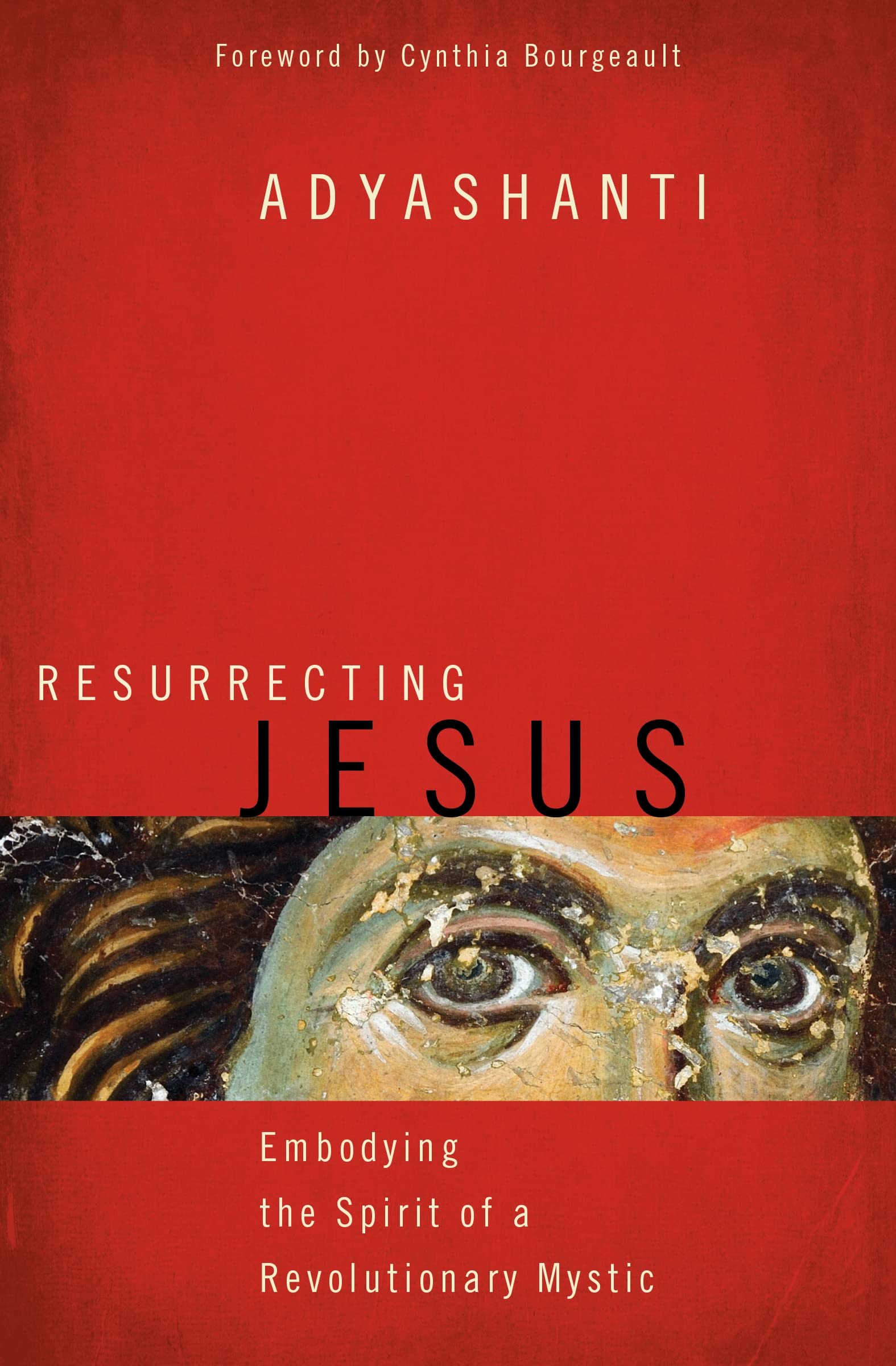 Resurrecting Jesus: Embodying The Spirit Of A Revolutionary Mystic