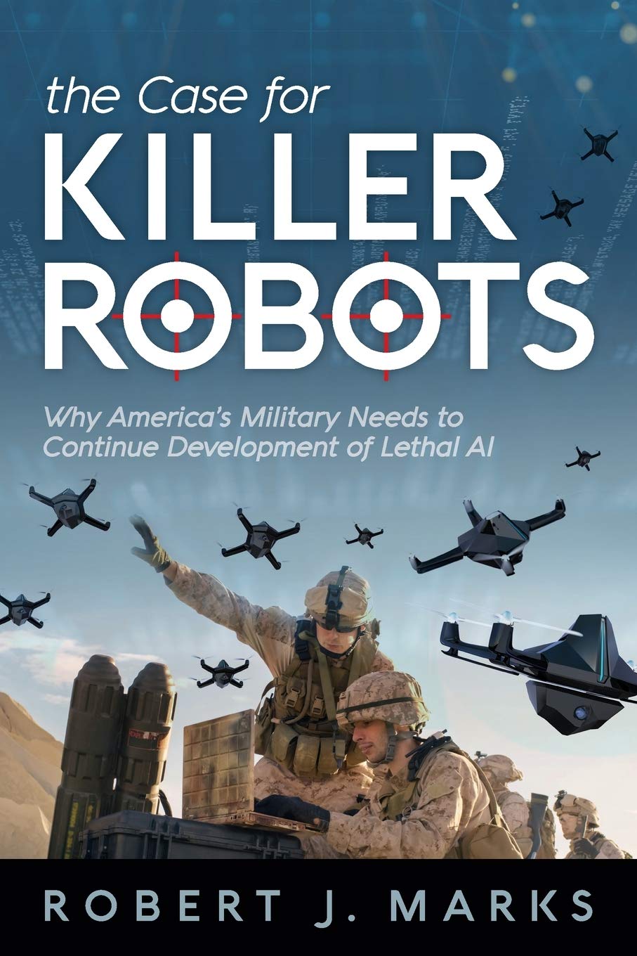 The Case for Killer Robots: Why America's Military Needs to Continue Development of Lethal AI,Used