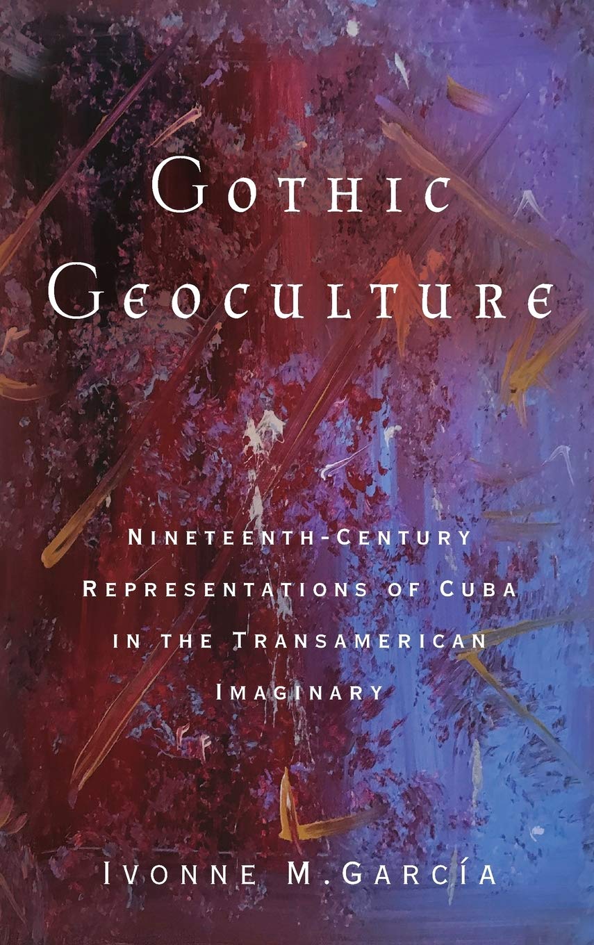Gothic Geoculture: Nineteenthcentury Representations Of Cuba In The Transamerican Imaginary (Global Latin/O Americas),Used