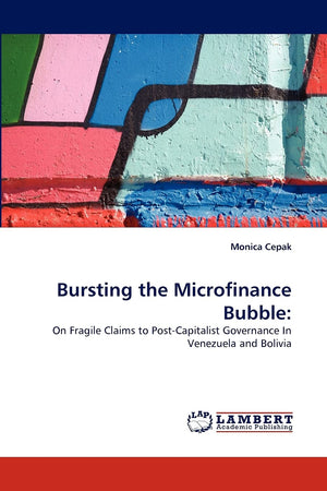 Bursting the Microfinance Bubble:: On Fragile Claims to PostCapitalist Governance In Venezuela and Bolivia,Used